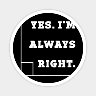 Yes Im Always Right Right Angle Teacher Magnet